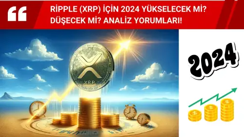 Ripple (XRP) İçin 2024 Yükselecek mi? Düşecek mi? Analiz Yorumları!