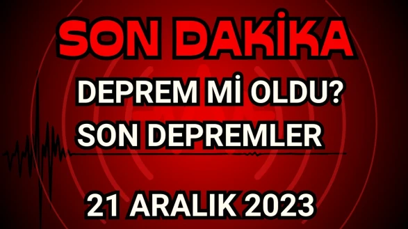 Deprem mi Oldu? Son Depremler 21 Aralık 2023