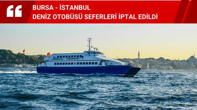 Son Dakika Bursa - İstanbul deniz otobüsü seferleri iptal edildi 17 Aralık 2023