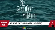 Ne Gemiler Yaktım Dizisi Konusu nedir ve Oyuncuları kimlerdir?
