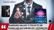 Samsung Galaxy Z Fold4'te Sık Karşılaşılan Sorunlar ( ÇÖZÜMLERİ )