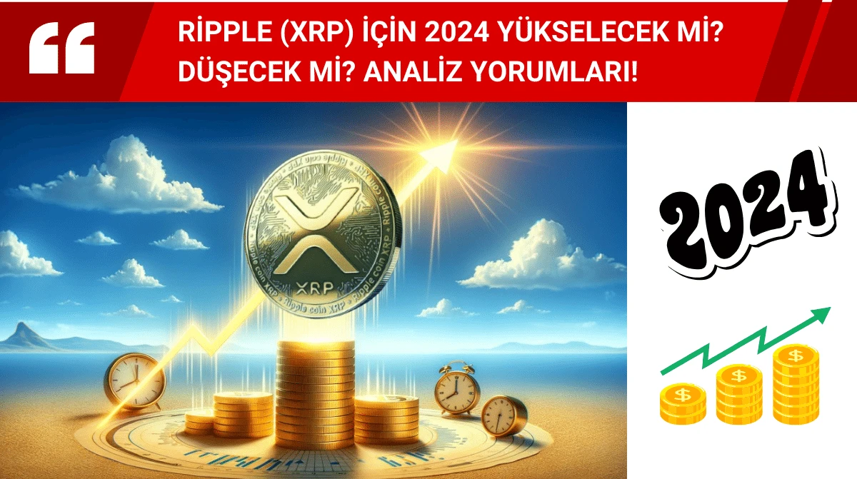 Ripple (XRP) İçin 2024 Yükselecek mi? Düşecek mi? Analiz Yorumları!