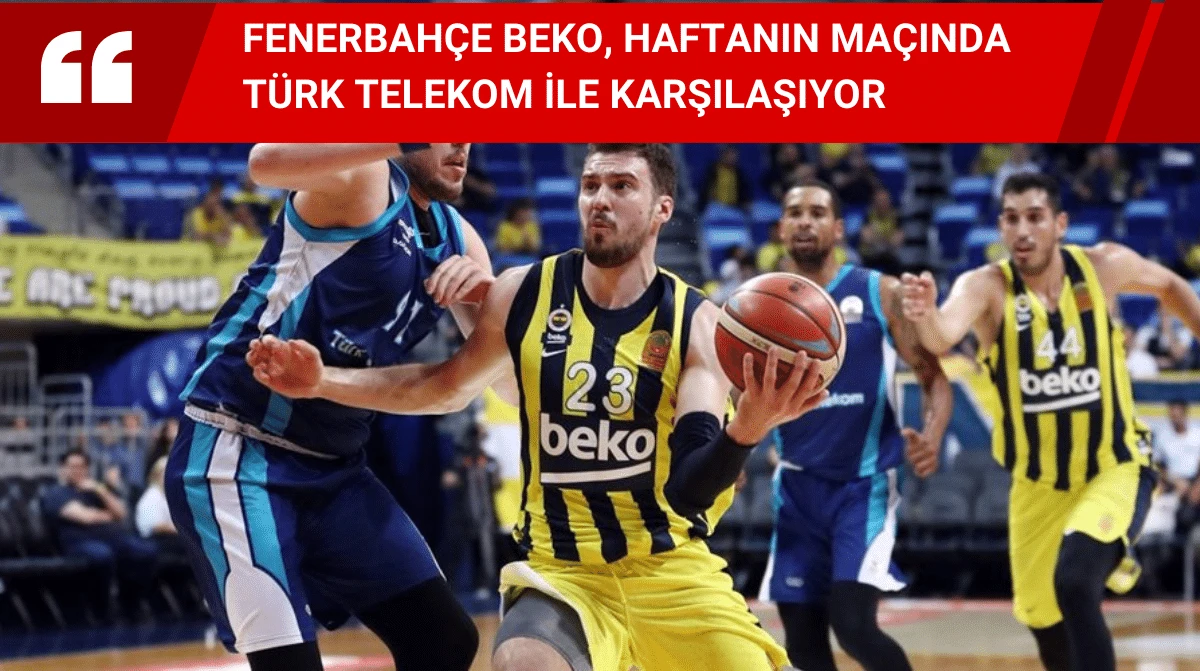 Fenerbahçe Beko, Haftanın Maçında Türk Telekom ile Karşılaşıyor
