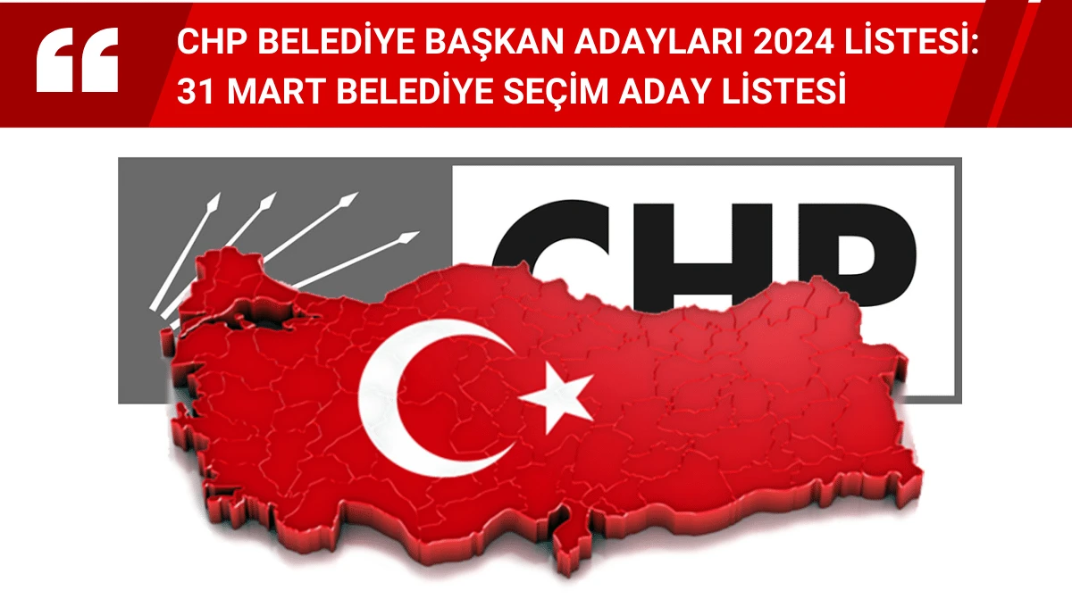 CHP belediye başkan adayları 2024 listesi: 31 Mart Belediye Seçim Aday Listesi