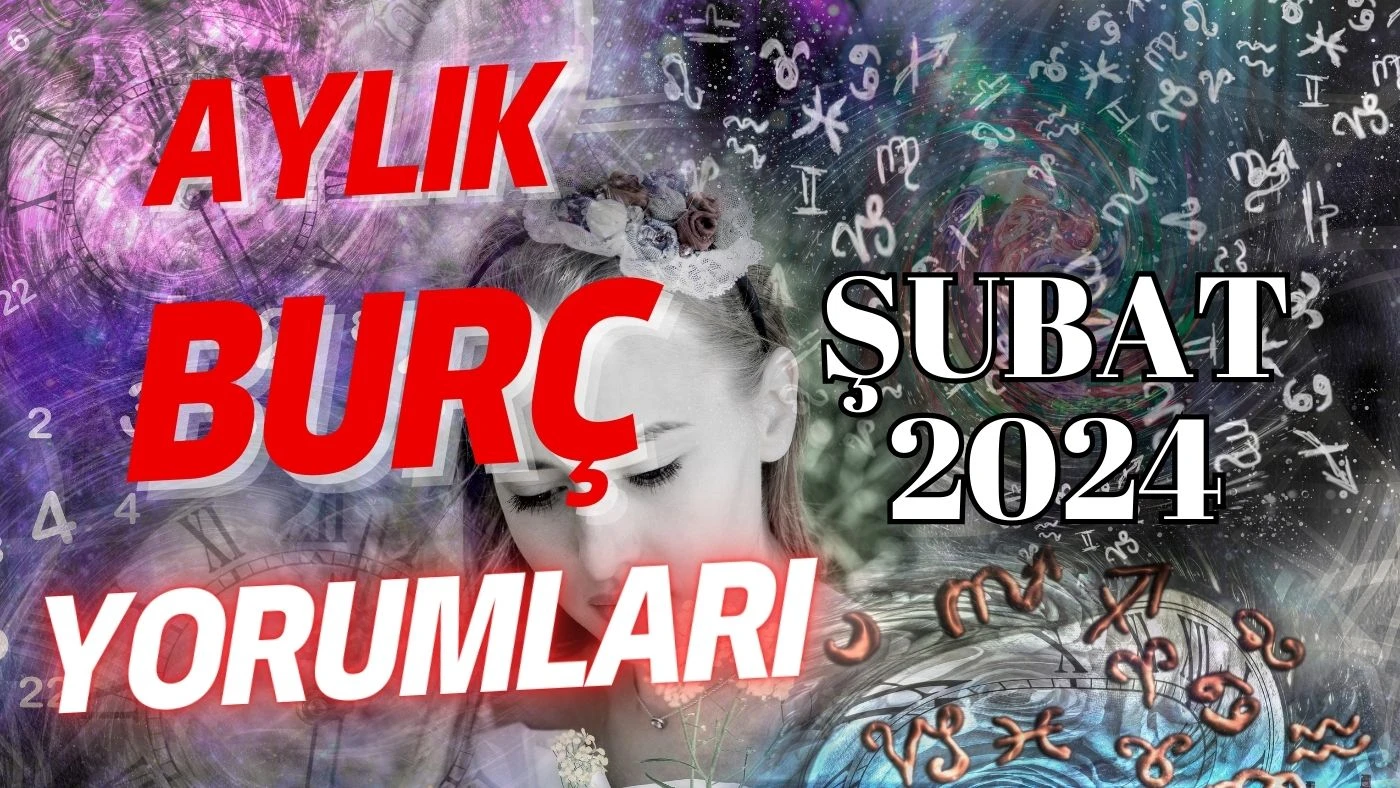 2024 Şubat Ayı Burç Yorumları