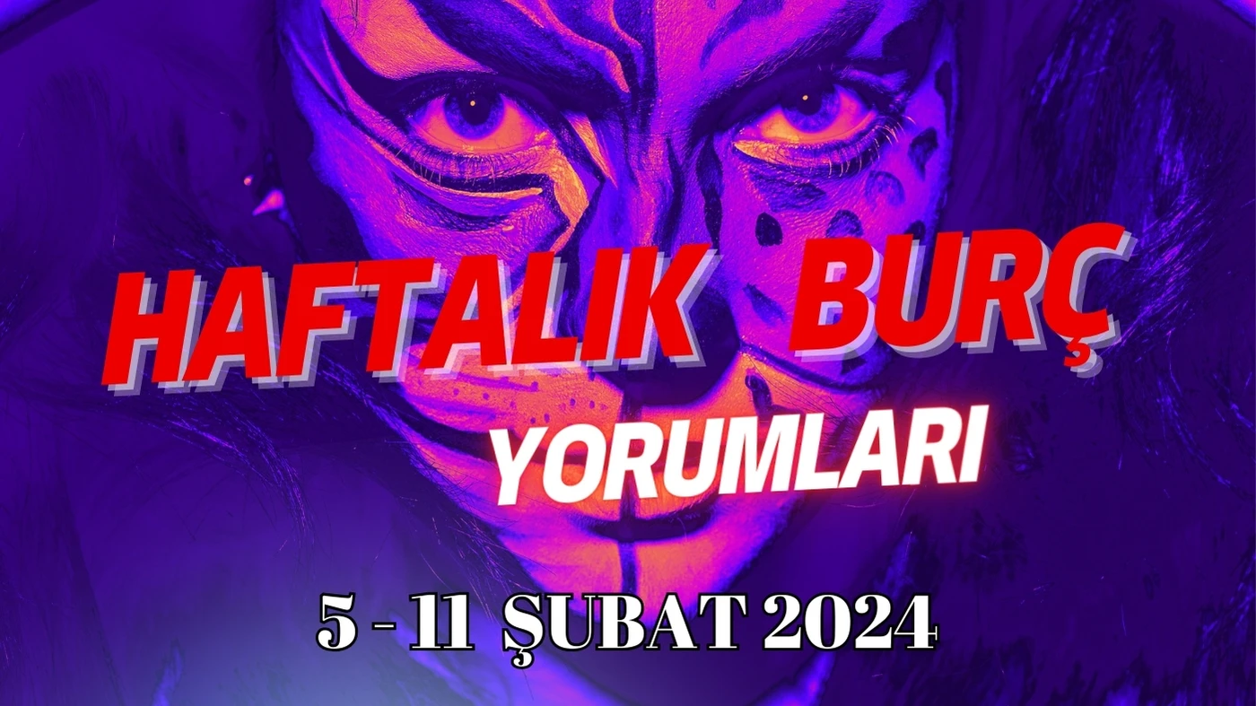 05 Şubat  - 11 Şubat Haftalık Burç Yorumları 2024